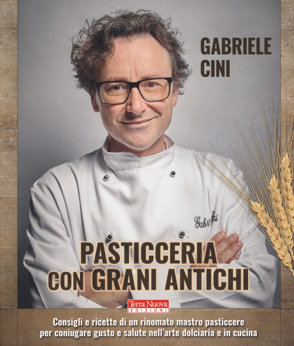 Pasticceria con grani antichi. Consigli e ricette di un rinomato …