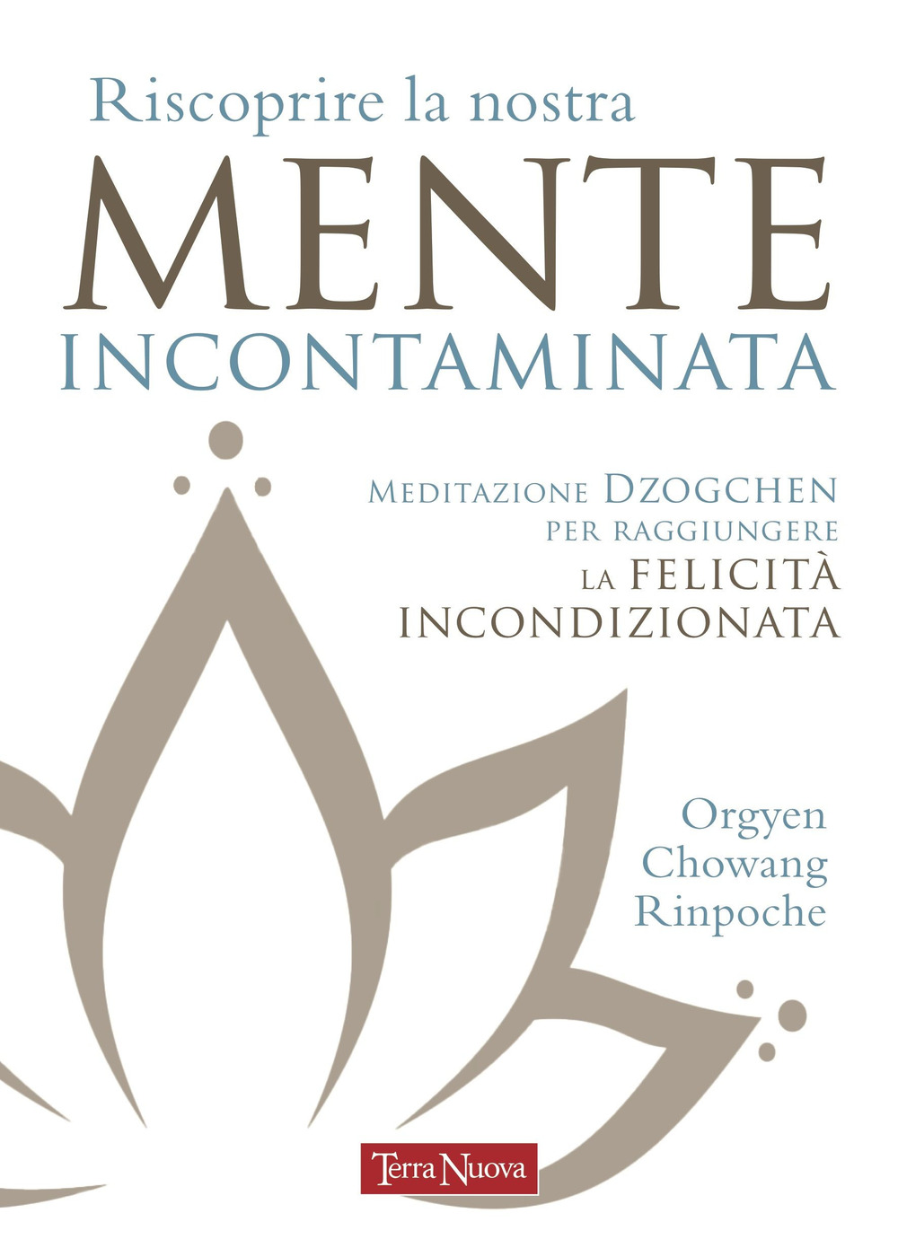 Riscoprire la nostra mente incontaminata. Meditazione Dzogchen per raggiungere la …