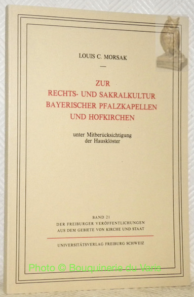 Zur Rechts- und Sakralkultur Bayerischer Pfalzkapellen und Hofkirchen unter Mitberücksichtigung …