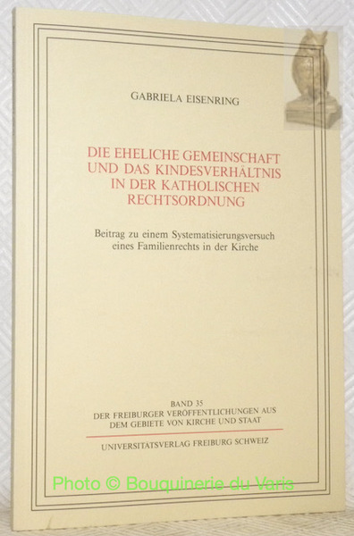 Die eheliche Gemeinschaft und das Kindesverhältnis in der katholischen Rechtsordnung. …