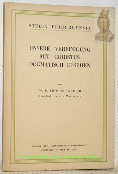 Unsere Vereinigung mit Christus dogmatisch Gesehen. Studia Friburgensia.