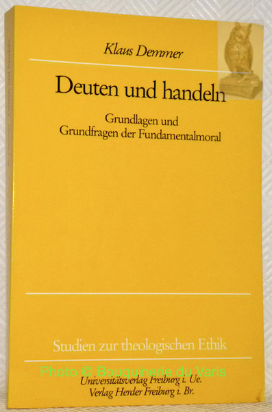Deuten und handeln. Grandlagen und Grundfragen der Fundamentalmoral. Studien zur …
