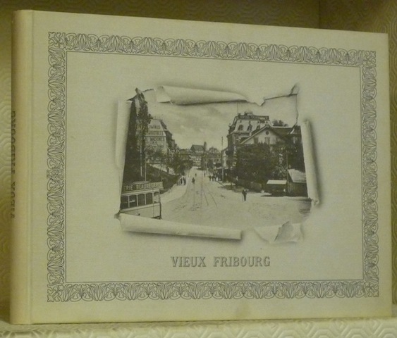 Vieux Fribourg. Photographies anciennes rassemblées par Marcel Jobin.