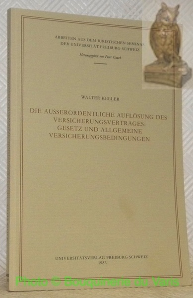 Die ausserordentliche Auflösung des Versicherungsvertrages: Gesetz und allgemeine Versicherungsbedingungen. AISUF …