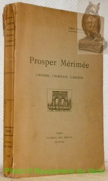 Prosper Mérimée. L'homme, l'écrivain, l'artiste. Comité du Centenaire de Mérimée. …