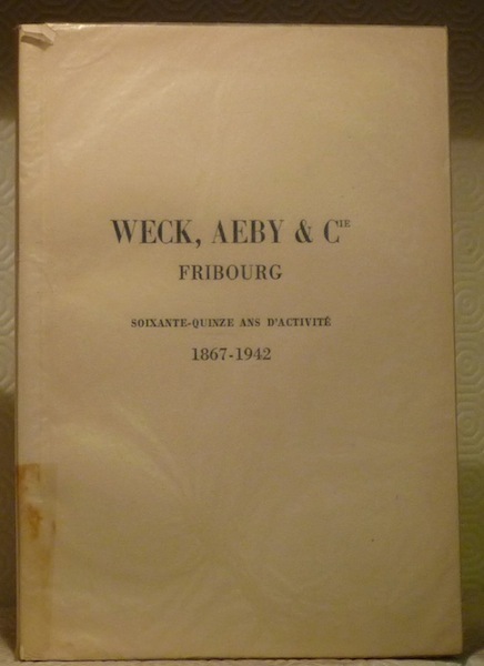 Weck, Aeby & Cie. Fribourg. 75 ans d’activité 1867-1942.