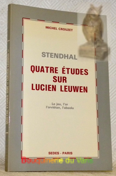 Stendhal. Quatre études sur Lucien Leuwen. Le jeu, l’or, l’orviétan, …