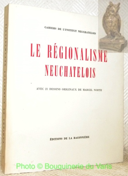 Le régionalisme neuchatelois. Avec 21 dessins originaux de Marcel North. …