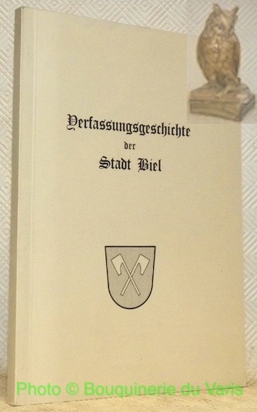 Verfassungsgeschichte der Stadt Biel von der Führzeit bis zum Sturz …