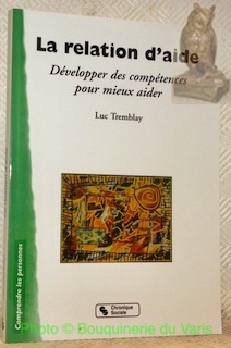 La relation d'aide. Développer des compétences pour mieux aider.