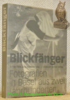 Blickfänger. Fotografien in Basel aus zwei Jahrhunderten. Mit Beiträgen von …