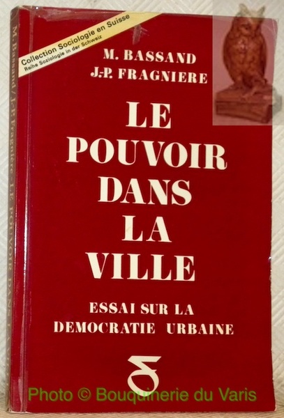 Le pouvoir dans la ville. Essai sur la démocratie urbaine. …