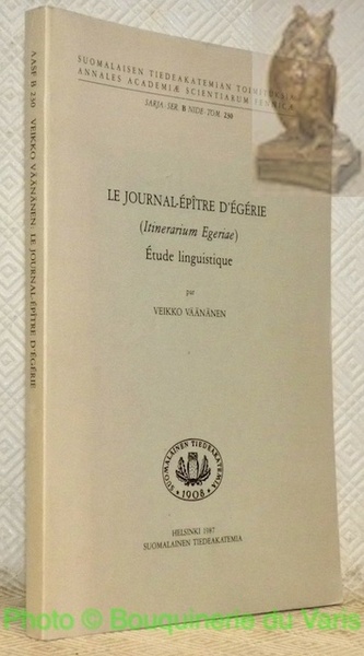 Le journal-épître d'Egérie. (Itinerarium Egeriae). Etude linguistique. Suomalaisen Tiedeakatemian Toimituksia. …
