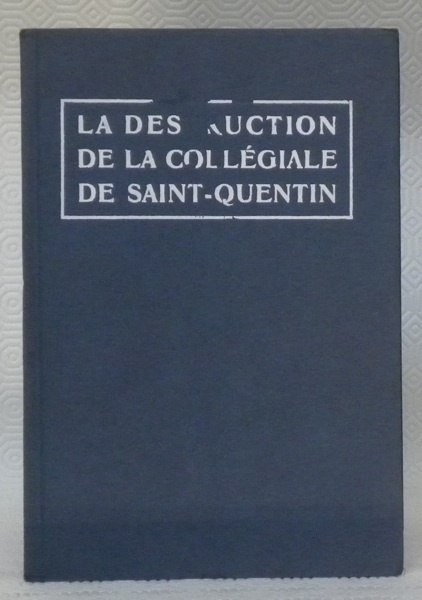 La destruction de la collégiale de Saint-Quentin.