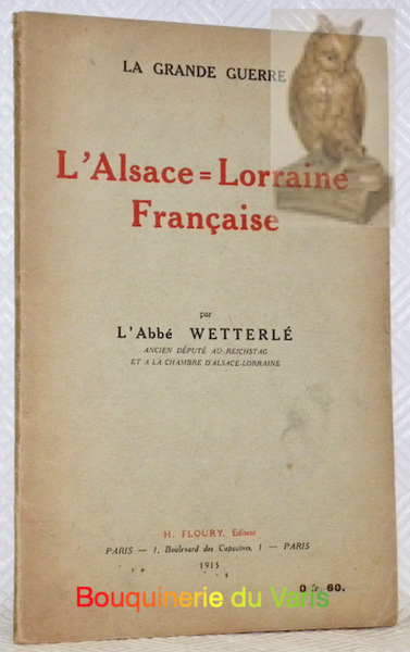 L’Alsace-Lorraine française, par l’Abbé Wetterlé, ancien député au Reichtsag et …