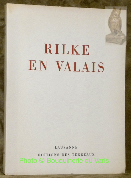Rilke en Valais. Par Reiner Maria Rilke, Paul Valéry, C.F.Ramuz, …