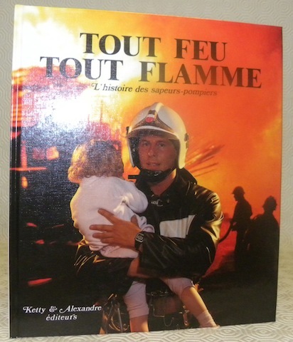 Tout feu tout flamme. L’histoire des sapeurs-pompiers. Préface de Jean-Pascal …
