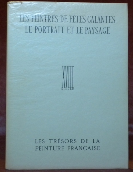 Les peintres de fêtes galantes. Le portrait et le paysage. …