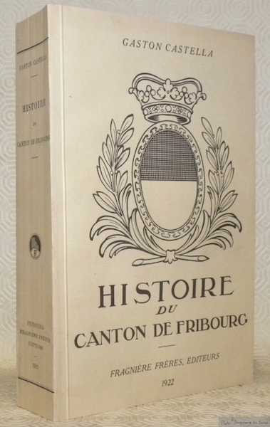 Histoire du Canton de Fribourg. Depuis les origines jusqu’en 1857.