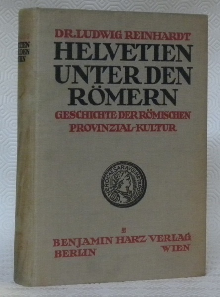 Helvetien unter den Römern. Geschichte der römischen Provinzial-Kultur.