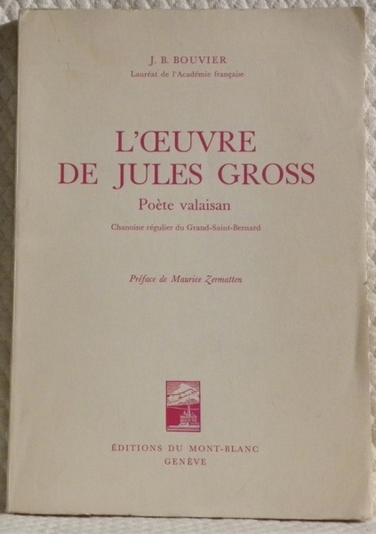 L’oeuvre de Jules Gross. Poète valaisan chanoine régulier du Grand-Saint-Bernard. …