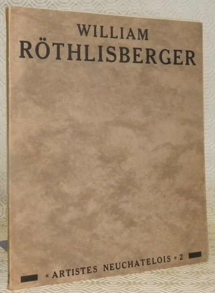 William Röthlisberger. Collection Artistes neuchâtelois.