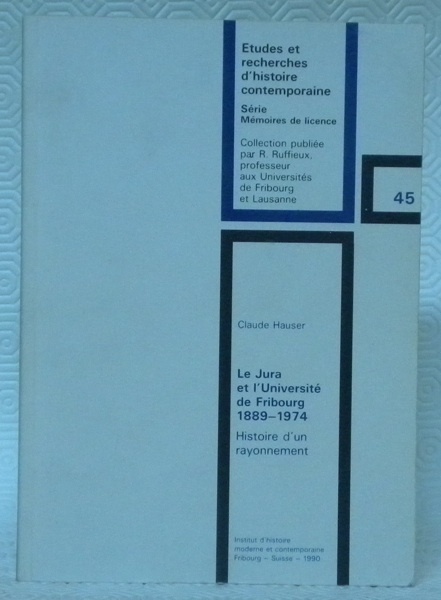 Le Jura et l’Université de Fribourg 1889-1974. Histoire d’un rayonnement. …