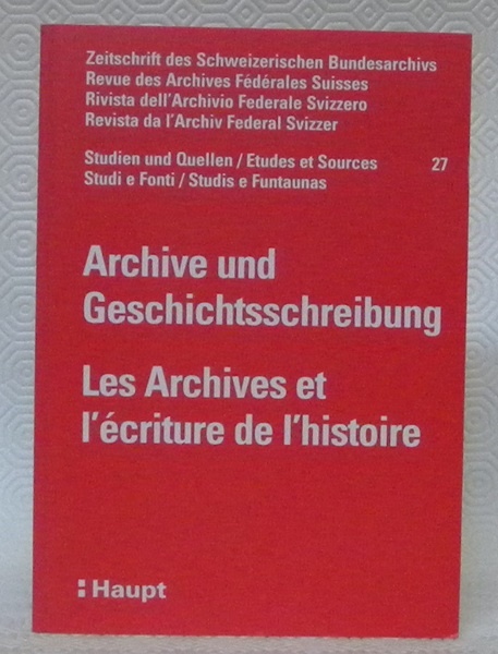 Archive und Geschichtsschreibung. Zeitschrift des Schweizerischen Bundesarchivs. 27. Les Archives …