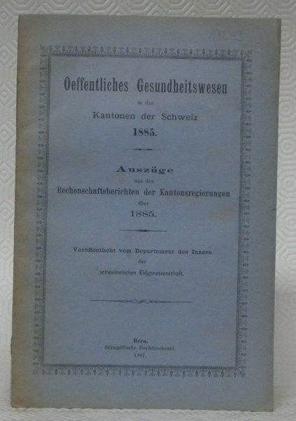 Oeffentliches Gesundheitswesen in den Kantonen der Schweiz 1885. Auszüge aus …