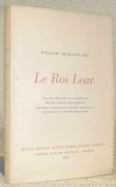 Le Roi Lear. Tragédie traduite et adaptée par René-Louis Piachaud, …