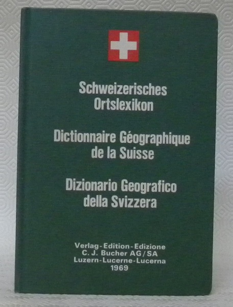 Dictionnaire géographique de la Suisse. Schweizerisches Ortslexikon. Dizionario Geografico della …