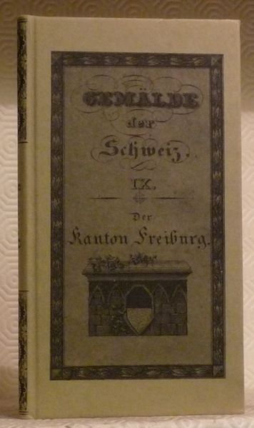 Der Kanton Freiburg, historisch, geographisch, statistisch geschildert. Beschreibung aller in …