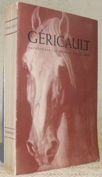 Géricault raconté par lui-même et par ses amis. Collection Les …