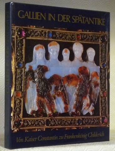 Gallien in der Spätantike. Von Kaiser Constantin zu Frankenkönig Childerich. …
