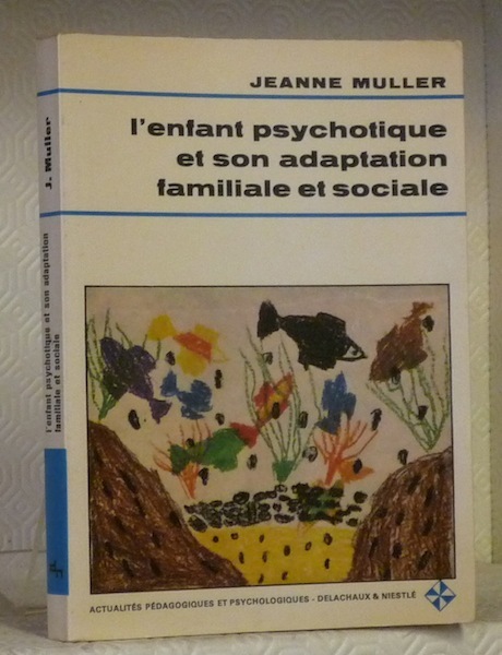 L’enfant psychotique et son adaptation familiale et sociale. Expériences vécues …