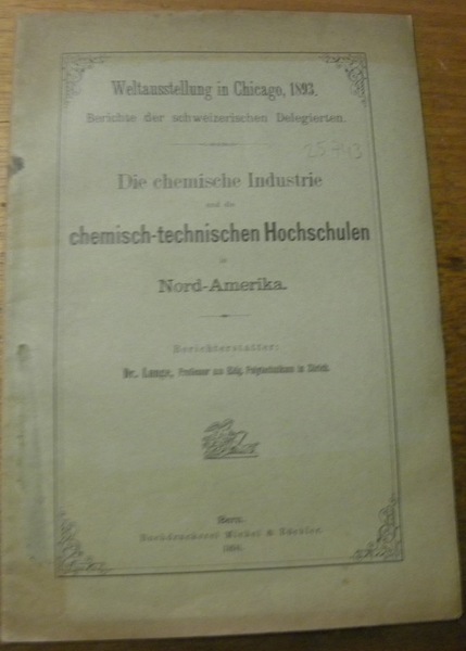 Die chemische Industriee und die chemisch-technischen Hochschulen in Nord-Amerika. Weltausstellung …