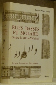 Rues basses et Molard. Genève du XIIIe au XXe siècle. …