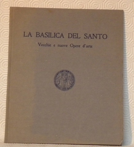La Basilica del Santo. Vecchie e nuove Opere d’arte.