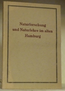 Naturforschung und Naturlehre im alten Hamburg. Erinnerungsblätter zu Ehren der …