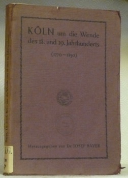 Köln um die Wende des 18. und 19. Jahrhunderts. 1770-1830.