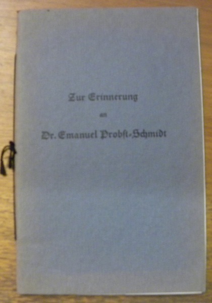 Zur Erinnerung an Dr. Emmanuel Probst-Schmidt 1849-1929.