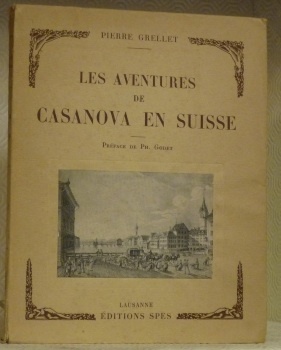 Les aventures de Casanova en Suisse. La vie et les …