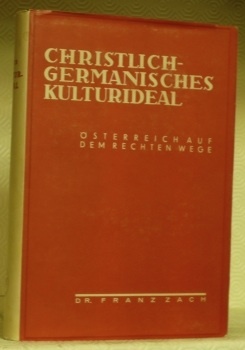 Christlich-Germanisches Kulturideal. Österreich auf dem rechten Wege. Neubearbeitete 4. Auflage …