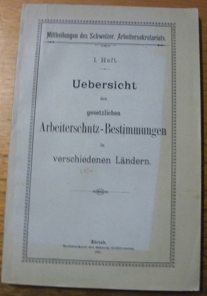 Uebersicht der gesetzlichen Arbeiterschutz-Bestimmungen in verschiedenen Landern. I. Heft. Mittheilungen …