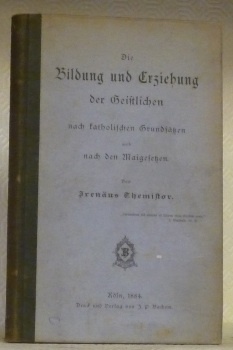 Die Bildung und Erziehung der Geistlichen nach katholischen Grundsätzen und …