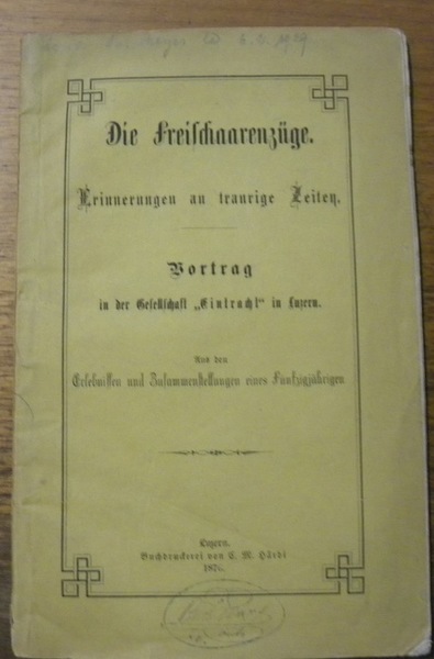 Die Freischaarenzüge. Erinnerungen an traurige Zeiten. Vortrag in der Gesellschaft …