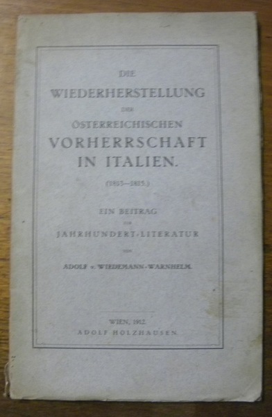 Die Wiederherstellung der Österreichischen Vorherrschaft in Italien. (1813-1815). Ein Beitrag …