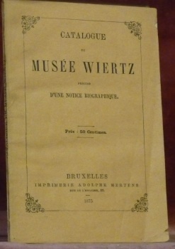 Catalogue du Musée Wiertz précédé d’une Notice Biographique.