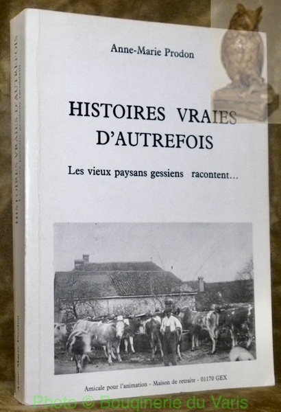 Histoires vraies d’autrefois. Les vieux paysans gessiens racontent.
