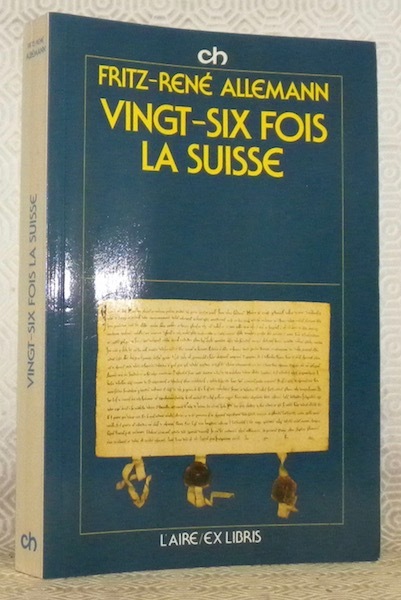Vingt-six fois la Suisse. Préface de Roger Francillon.